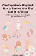 Zero Experience Required: How to Survive Your First Year of Parenting